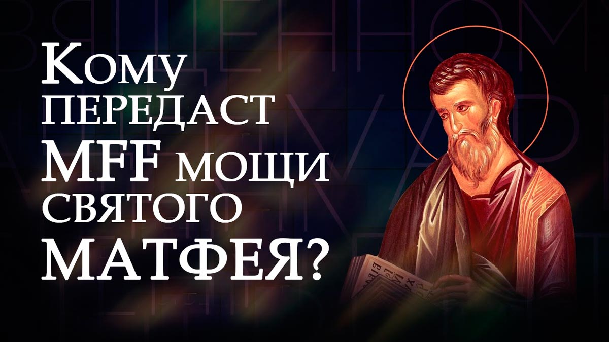Кому передаст Сергей Мельникофф, aka MFF, мощи Святого Апостола Матфея?